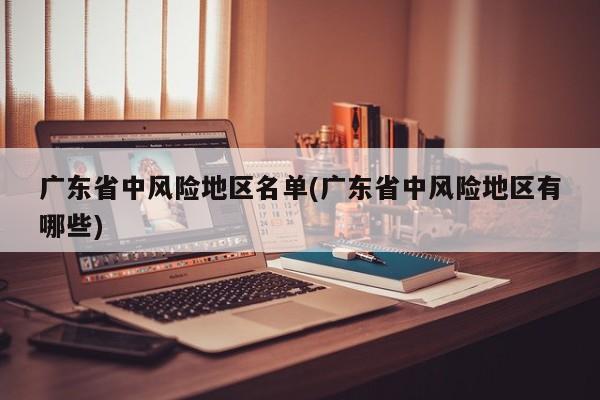 广东省中风险地区名单(广东省中风险地区有哪些)