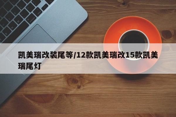凯美瑞改装尾等/12款凯美瑞改15款凯美瑞尾灯