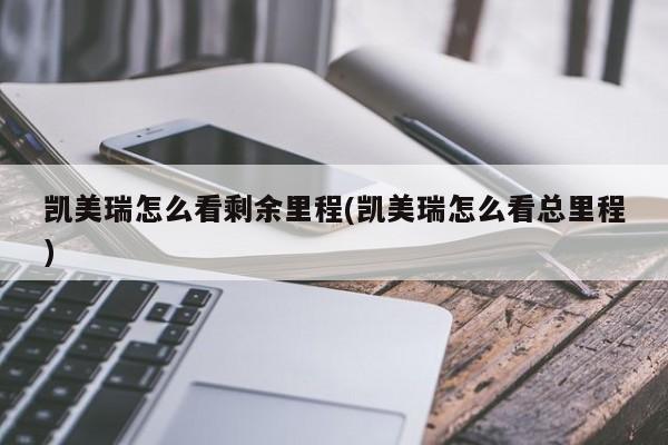凯美瑞怎么看剩余里程(凯美瑞怎么看总里程)