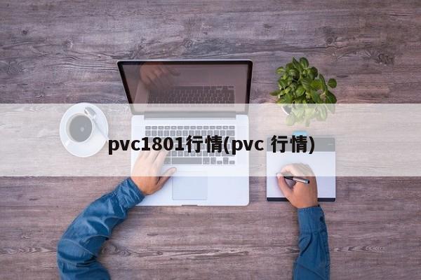 pvc1801行情(pvc 行情)