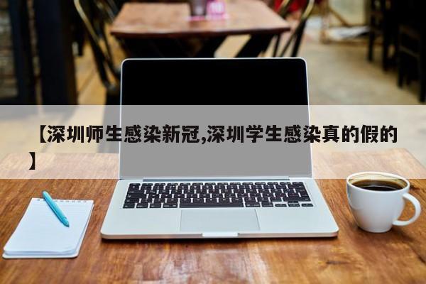 【深圳师生感染新冠,深圳学生感染真的假的】