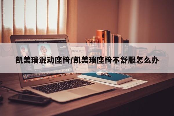 凯美瑞混动座椅/凯美瑞座椅不舒服怎么办