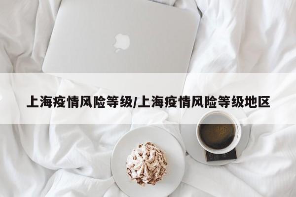 上海疫情风险等级/上海疫情风险等级地区