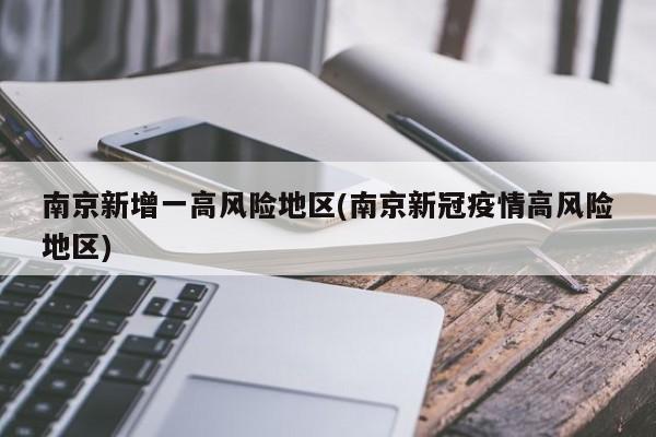 南京新增一高风险地区(南京新冠疫情高风险地区)