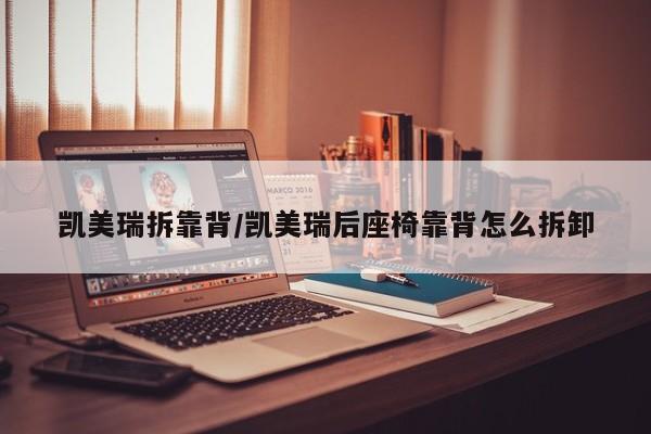 凯美瑞拆靠背/凯美瑞后座椅靠背怎么拆卸
