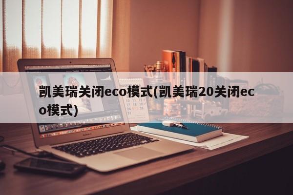 凯美瑞关闭eco模式(凯美瑞20关闭eco模式)