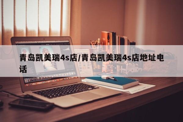 青岛凯美瑞4s店/青岛凯美瑞4s店地址电话