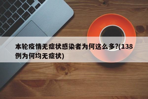 本轮疫情无症状感染者为何这么多?(138例为何均无症状)