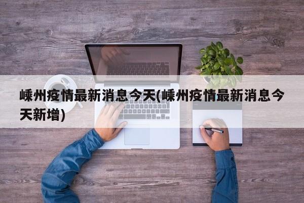 嵊州疫情最新消息今天(嵊州疫情最新消息今天新增)