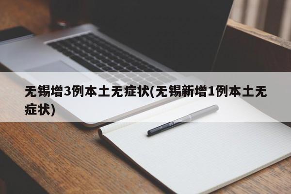 无锡增3例本土无症状(无锡新增1例本土无症状)