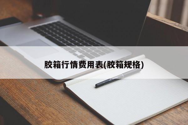 胶箱行情费用表(胶箱规格)