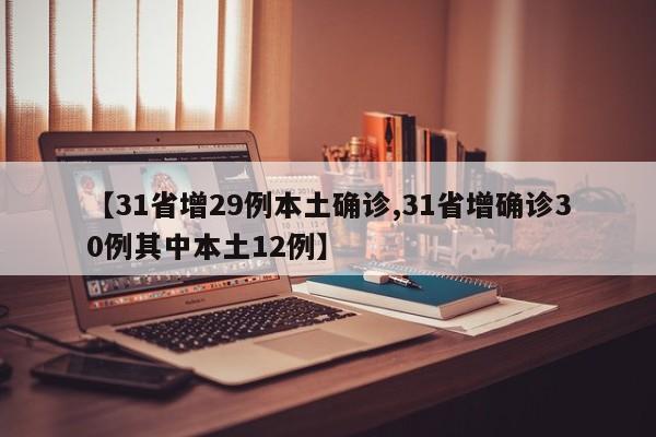 【31省增29例本土确诊,31省增确诊30例其中本土12例】