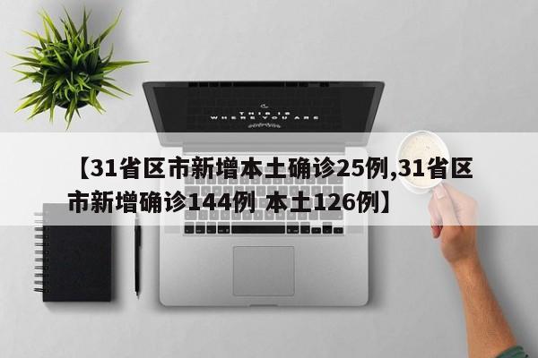 【31省区市新增本土确诊25例,31省区市新增确诊144例 本土126例】