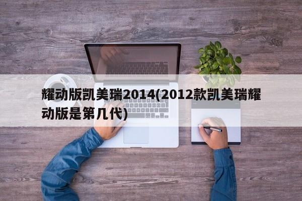 耀动版凯美瑞2014(2012款凯美瑞耀动版是第几代)