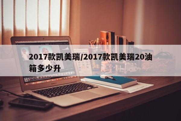 2017款凯美瑞/2017款凯美瑞20油箱多少升