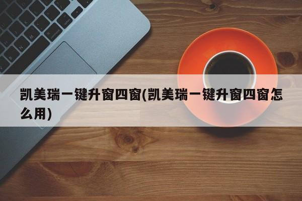 凯美瑞一键升窗四窗(凯美瑞一键升窗四窗怎么用)
