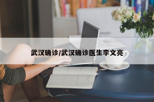 武汉确诊/武汉确诊医生李文亮