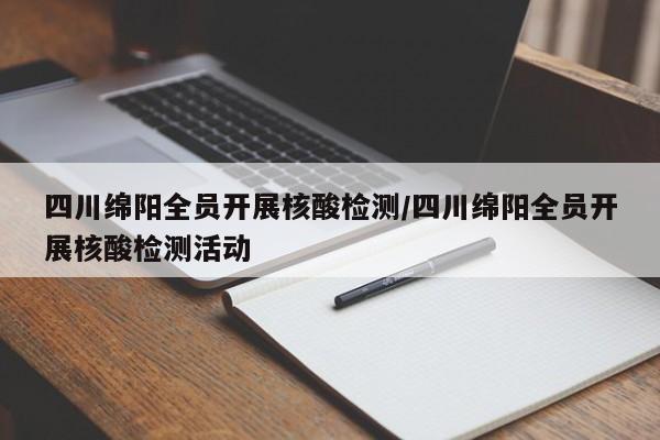 四川绵阳全员开展核酸检测/四川绵阳全员开展核酸检测活动