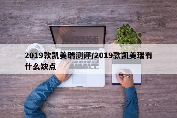 2019款凯美瑞测评/2019款凯美瑞有什么缺点