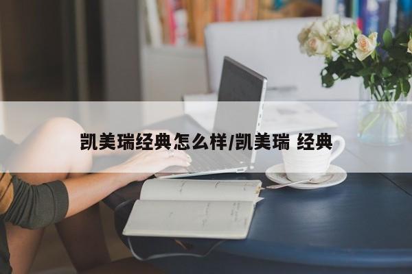 凯美瑞经典怎么样/凯美瑞 经典