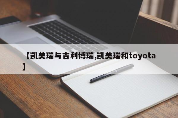 【凯美瑞与吉利博瑞,凯美瑞和toyota】
