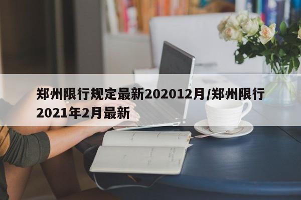 郑州限行规定最新202012月/郑州限行2021年2月最新