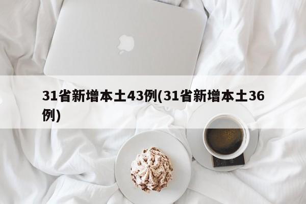 31省新增本土43例(31省新增本土36例)