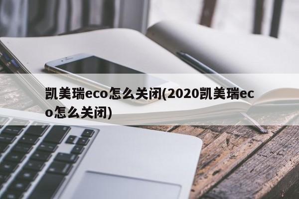 凯美瑞eco怎么关闭(2020凯美瑞eco怎么关闭)