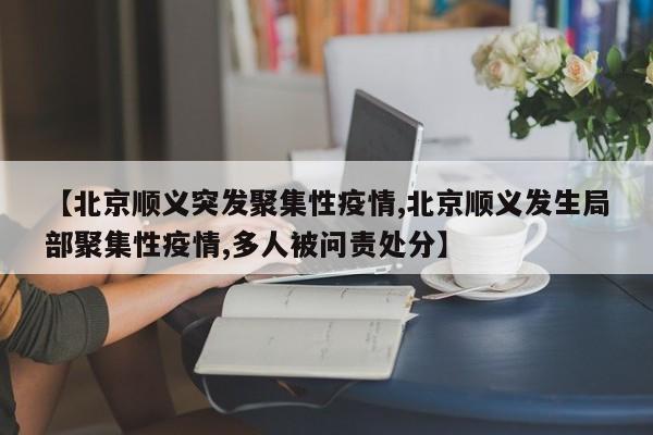 【北京顺义突发聚集性疫情,北京顺义发生局部聚集性疫情,多人被问责处分】