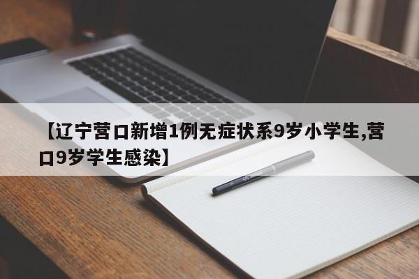 【辽宁营口新增1例无症状系9岁小学生,营口9岁学生感染】
